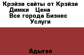 Крэйзи сайты от Крэйзи Димки › Цена ­ 5 000 - Все города Бизнес » Услуги   . Адыгея респ.,Адыгейск г.